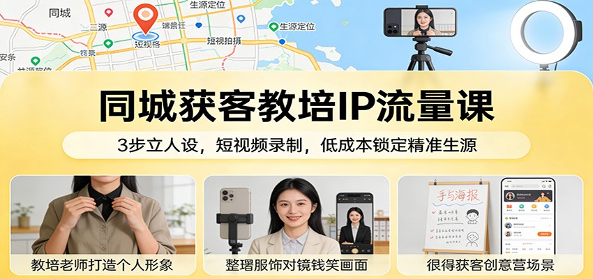 同城获客教培IP流量课：3步立人设，短视频录制，低成本锁定精准生源宝妈网-宝妈学习网-宝妈AI网-宝妈工作流网宝妈网|宝妈学习网|宝妈AI网|宝妈工作流网|宝妈扣子网