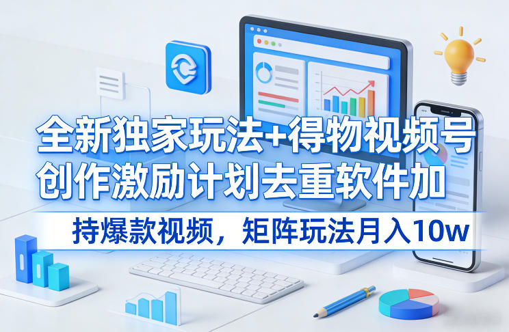 全新独家玩法+得物视频号创作激励计划去重软件加持爆款视频，矩阵玩法月入10w+【揭秘】宝妈网-宝妈学习网-宝妈AI网-宝妈工作流网宝妈网|宝妈学习网|宝妈AI网|宝妈工作流网|宝妈扣子网