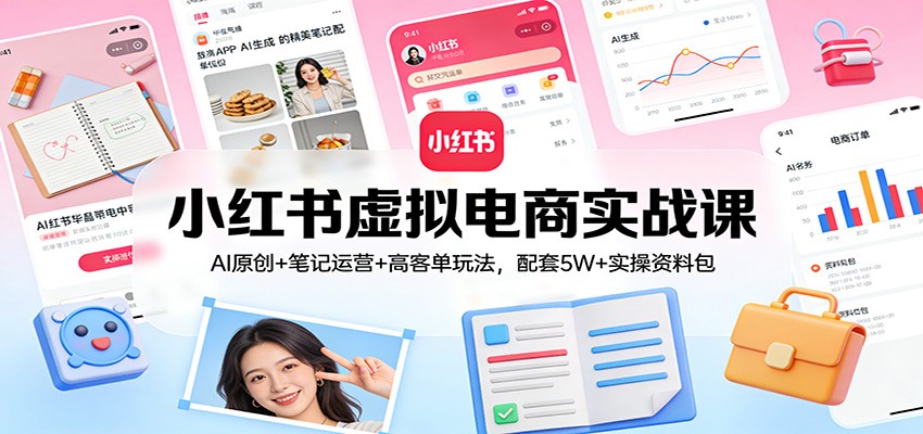 小红书虚拟电商实战课：AI原创+笔记运营+高客单玩法，配套5W+实操资料包宝妈网-宝妈学习网-宝妈AI网-宝妈工作流网宝妈网|宝妈学习网|宝妈AI网|宝妈工作流网|宝妈扣子网