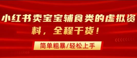 小红书卖宝宝辅食类的虚拟资料，从引流到私域变现，全程干货，简单粗暴，轻松上手|宝妈创业网