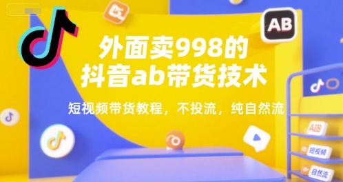 外面卖998的抖音ab带货技术，短视频带货教程，不投流，纯自然流|宝妈创业网