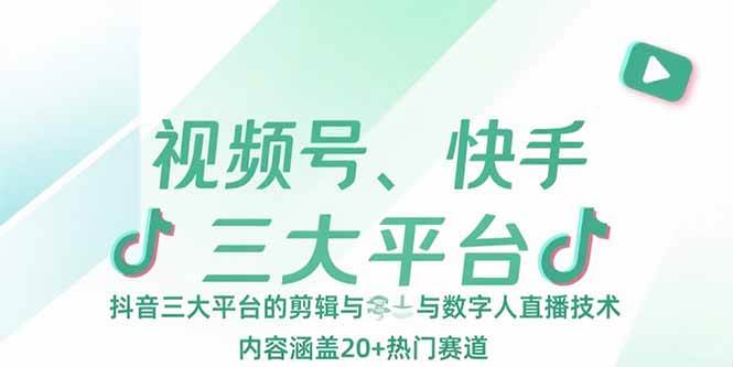 （15449期）视频号、快手、抖音三大平台的剪辑与数字人直播技术，内容涵盖20+热门赛道|宝妈创业网