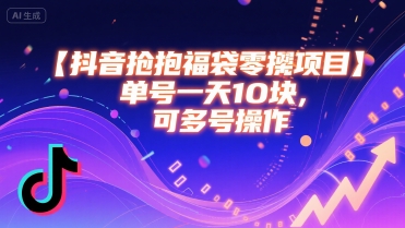 抖音抢福袋零撸项目，单号一天十块，可多号操作|宝妈创业网