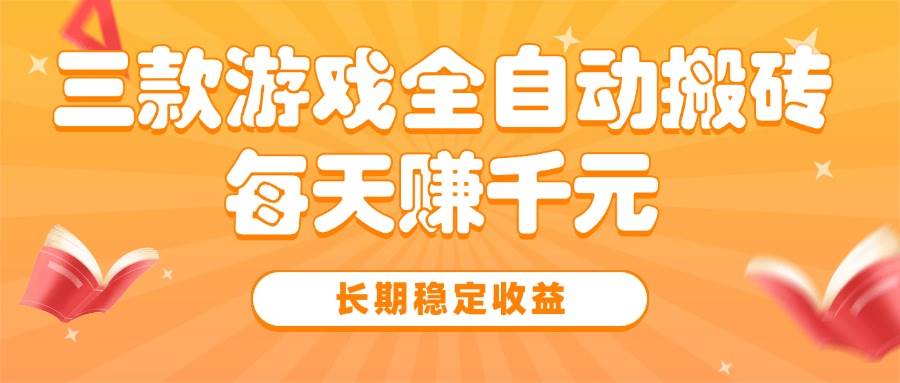 （15506期）三款热门游戏全自动搬砖，每天赚千元，长期稳定收益|宝妈创业网