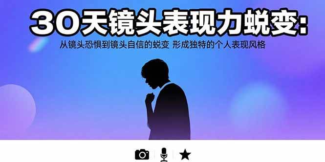 （15522期）30天镜头表现力蜕变：从镜头恐惧到镜头自信的蜕变 形成独特的个人表现风格|宝妈创业网