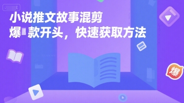 小说推文故事混剪爆款开头，快速获取方法|宝妈创业网