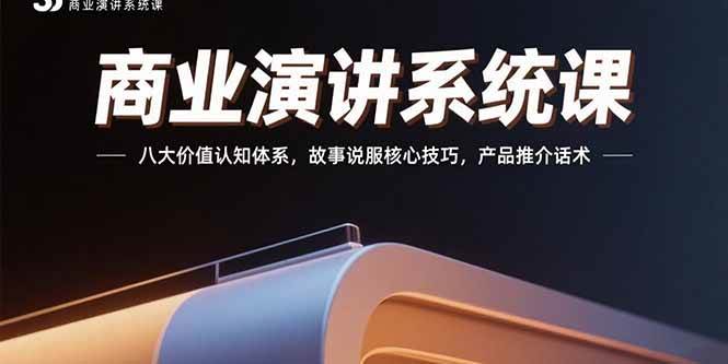 （15558期）商业演讲系统课：八大价值认知体系，故事说服核心技巧，产品推介话术|宝妈创业网