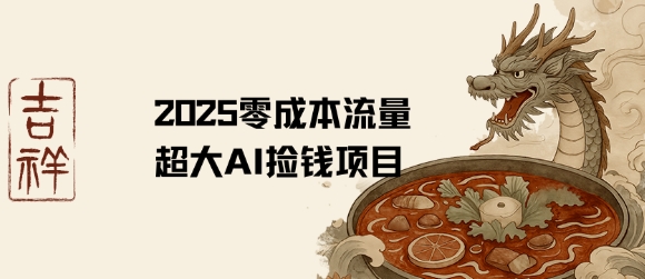 2025零成本AI捡钱，创意热门，流量超大项目|宝妈创业网