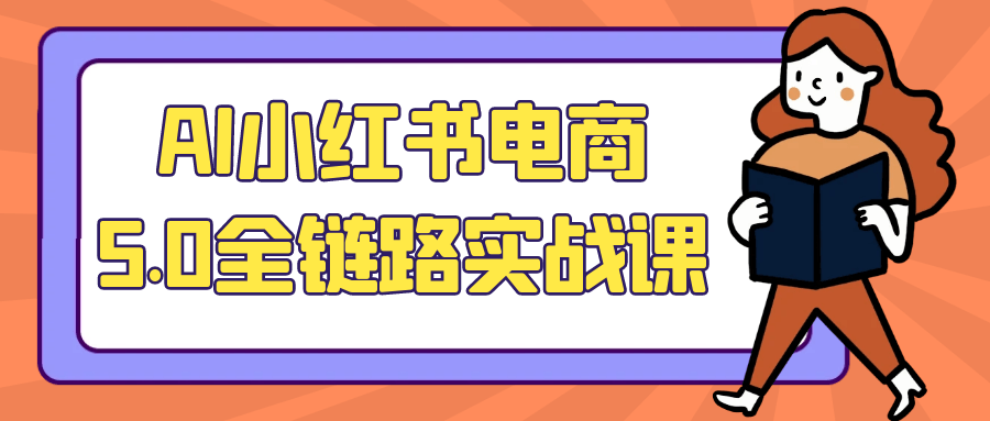 AI小红书电商5.0全链路实战课|宝妈创业网