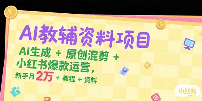 （15343期）AI教辅资料项目，AI生成+原创混剪+小红书爆款运营，新手月入2万+教程+资料|宝妈创业网