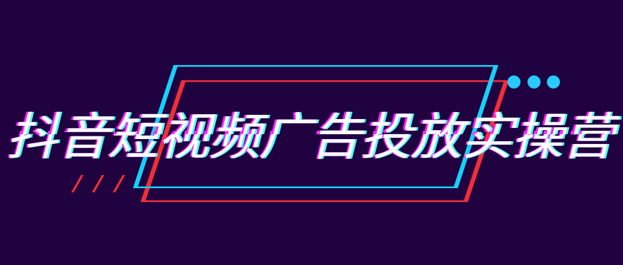 抖音短视频广告投放实操营|宝妈创业网