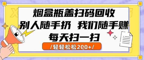 烟盒瓶盖扫码回收，别人随手扔 我们随手挣，闷声发大财，每天扫一扫，轻轻松松2张【揭秘】|宝妈创业网