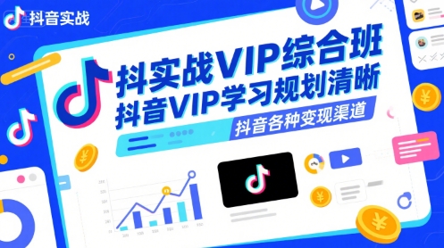 抖音实战VIP综合班，抖音VIP学习规划请晰抖音各种变现渠道|宝妈创业网