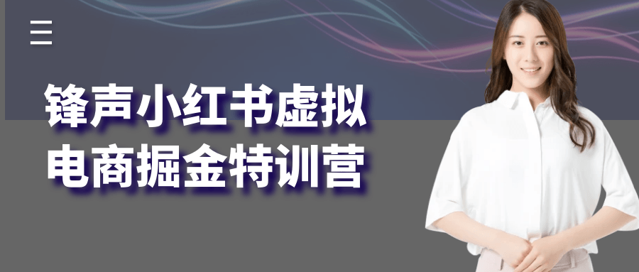 锋声小红书虚拟电商掘金特训营|宝妈创业网