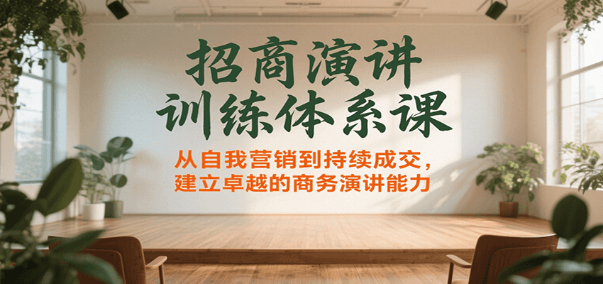 招商演讲训练体系课，从自我营销到持续成交，建立卓越的商务演讲能力|宝妈创业网