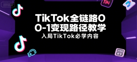 TikTok全链路0-1变现路径教学，入局TikTok必学内容|宝妈创业网