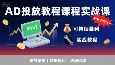 AD投放教程课程实战课，实现广告ROI300%+可持续暴利|宝妈创业网
