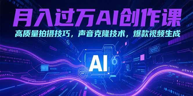 （15410期）月入过万AI创作课：高质量拍摄技巧，声音克隆技术，爆款视频生成|宝妈创业网