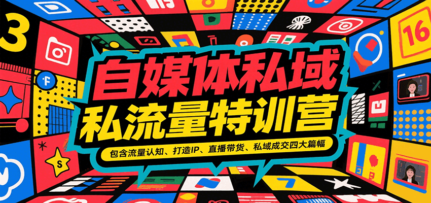 自媒体私域流量特训营，包含流量认知、打造IP、直播带货、私域成交四大篇幅|宝妈创业网