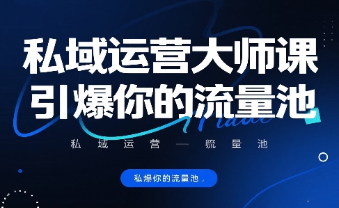 私域运营大师课，引爆你的流量池|宝妈创业网