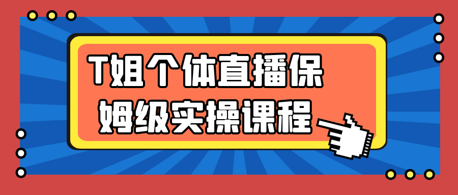 T姐个体直播保姆级实操课程|宝妈创业网