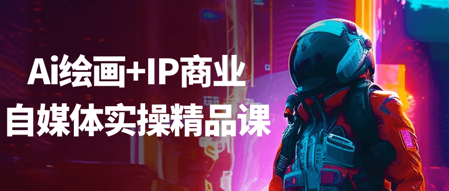 Ai绘画+IP商业自媒体实操精品课|宝妈创业网
