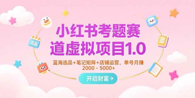 （15398期）小红书考题赛道虚拟项目1.0，蓝海选品+笔记矩阵+店铺运营，单号月赚5000+|宝妈创业网
