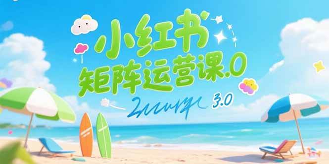 （15443期）小红书矩阵运营课3.0：AI内容生产/伪原创技巧/批量产图/创业粉引流技术|宝妈创业网