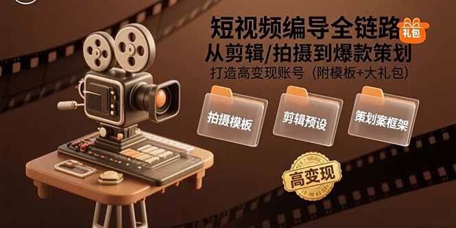 （15600期）短视频编导全链路：从剪辑/拍摄到爆款策划,打造高变现账号(附模板+大礼包)|宝妈创业网