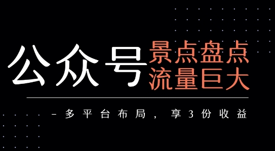 公众号流量主-景点盘点 流量巨大 多平台布局享3份收益|宝妈创业网