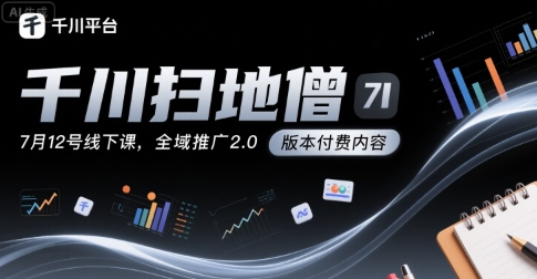 千川扫地僧7月12号线下课，千川投放，全域推广2.0版本付费内容|宝妈创业网