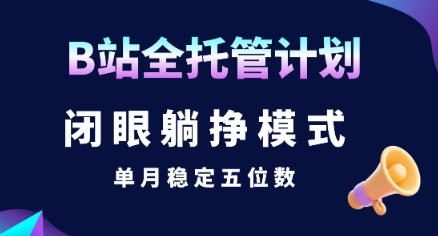 【B站全托管计划】闭眼躺挣模式，单月稳定五位数【揭秘】|宝妈创业网