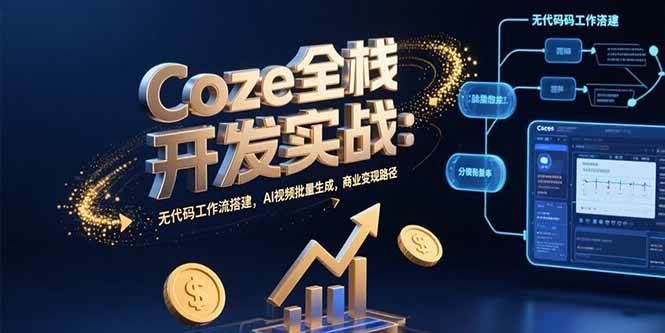 （15507期）Coze全栈开发实战：无代码工作流搭建，AI视频批量生成，商业变现路径|宝妈创业网