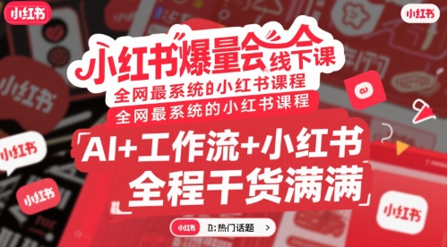 小红书爆量会线下课，全网最系统的小红书课程，AI+工作流+小红书，全程干货满满|宝妈创业网