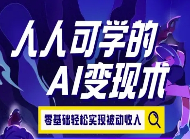 人人可学的AI变现术，零基础轻松实现被动收入|宝妈创业网