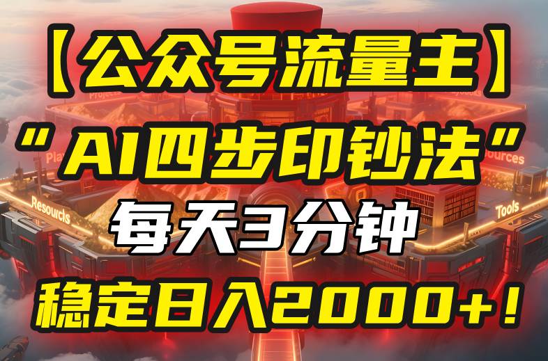 （15618期）【公众号流量主】我用“AI四步法”每天复制粘贴3分钟，稳定日入2000+！|宝妈创业网
