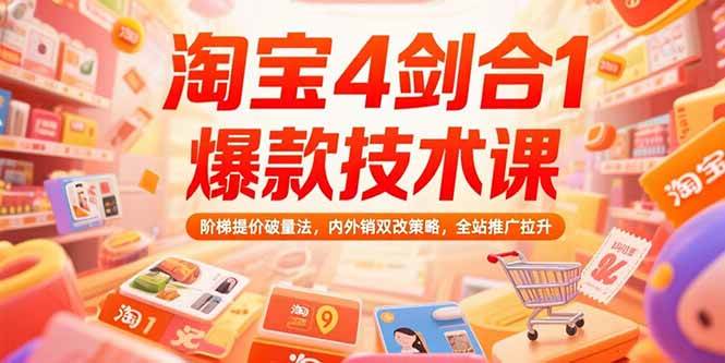 （15415期）淘宝4剑合1爆款技术课，阶梯提价破量法，内外销双改策略，全站推广拉升|宝妈创业网
