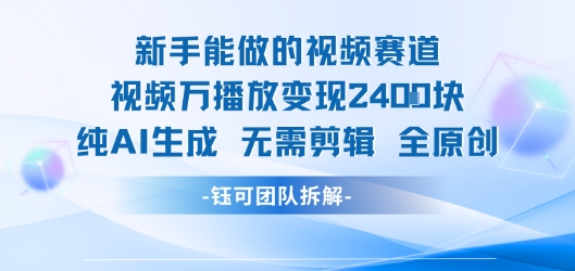 新手能做的视频赛道 万播放变现2.4k 纯AI生成无需剪辑全原创|宝妈创业网