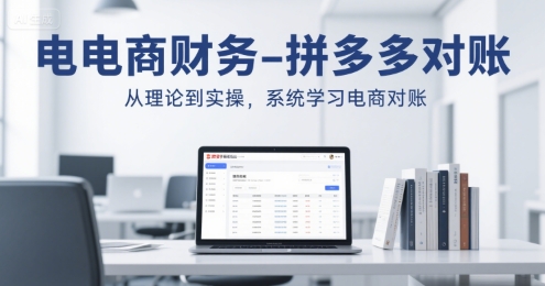 电商财务-拼多多对账，从理论到实操，系统学习电商对账|宝妈创业网