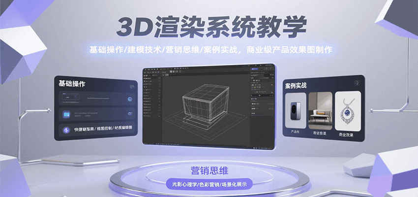 3D渲染系统教学，基础操作/建模技术/营销思维/案例实战，商业级产品效果图制作|宝妈创业网