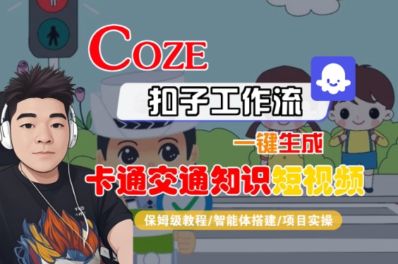 COZE扣子工作流一键生成卡通交通知识短视频，保姆级教程-智能体搭建-项目实操|宝妈创业网