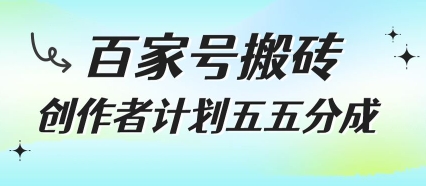 百家号搬砖项目，创作者计划五五分成，无需露脸、直播、拍视频，非常适合新手【揭秘】|宝妈创业网