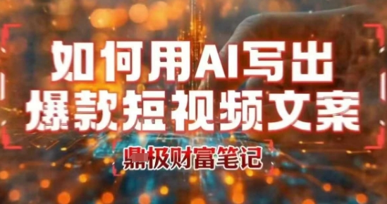 如何用AI写出高赞爆款文案，用ai高效做出爆款短视频文案|宝妈创业网