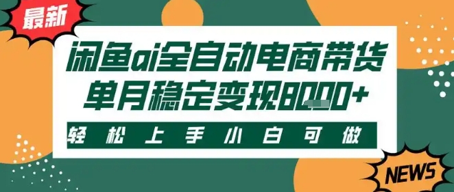 最新闲鱼Ai全自动智能带货，稳定可批量，单人全职轻松月入2w+，轻松上手【揭秘】|宝妈创业网