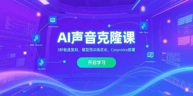 （15474期）AI声音克隆课‌，3秒极速复刻，模型预训练优化，Cosyvoice部署|宝妈创业网