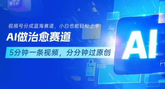 用AI做治愈赛道，结合视频号分成计划，小白也能轻松上手|宝妈创业网