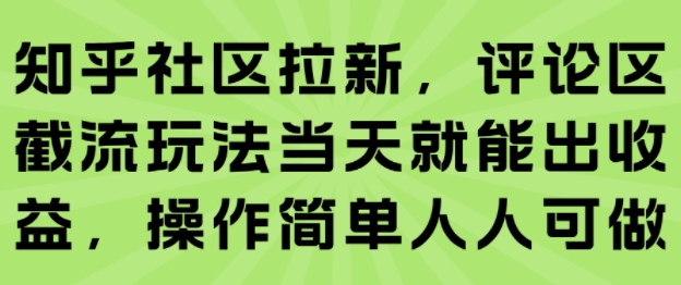 知乎社区拉新，评论区截流玩法当天就能出收益，操作简单人人可做|宝妈创业网